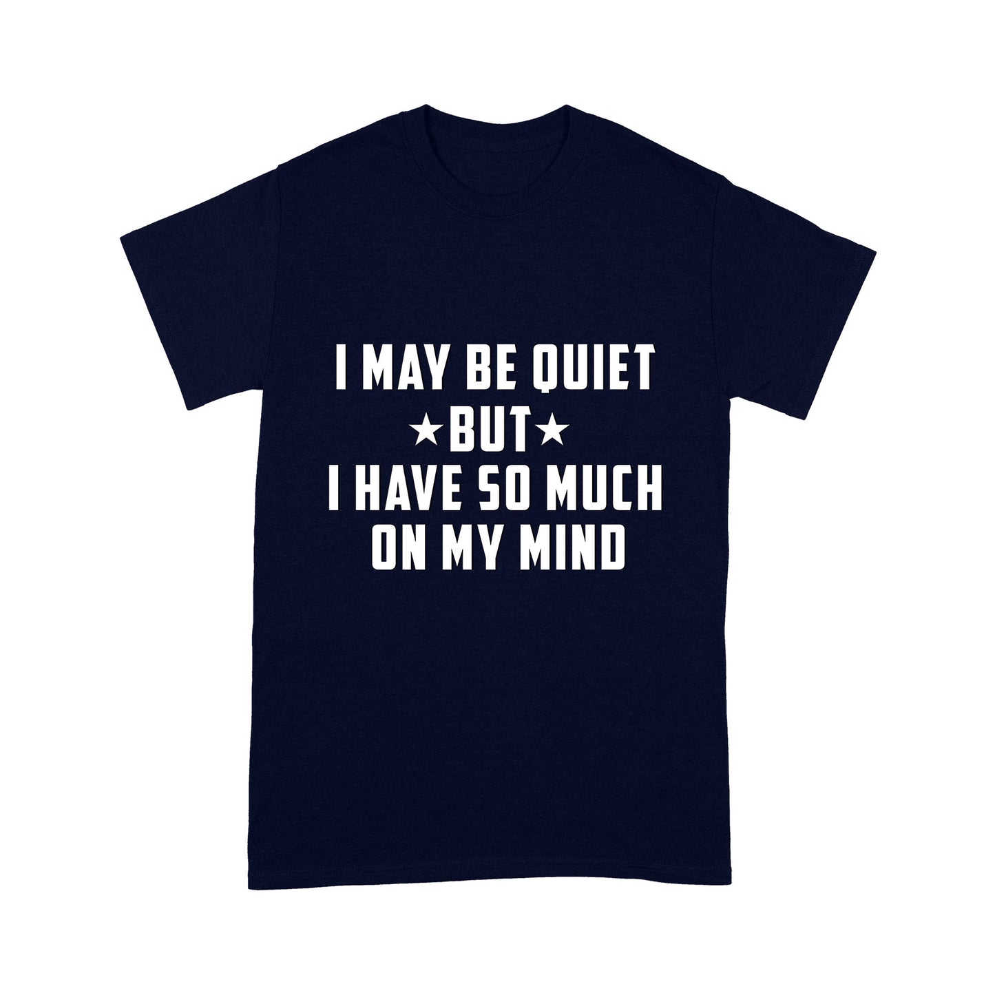 I may be quiet but i have so much on my mind T-Shirt