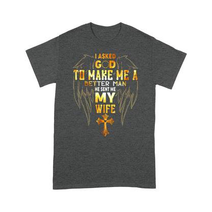 I Asked God To Make Me A Better Man Send Me WifeT-shirt TA