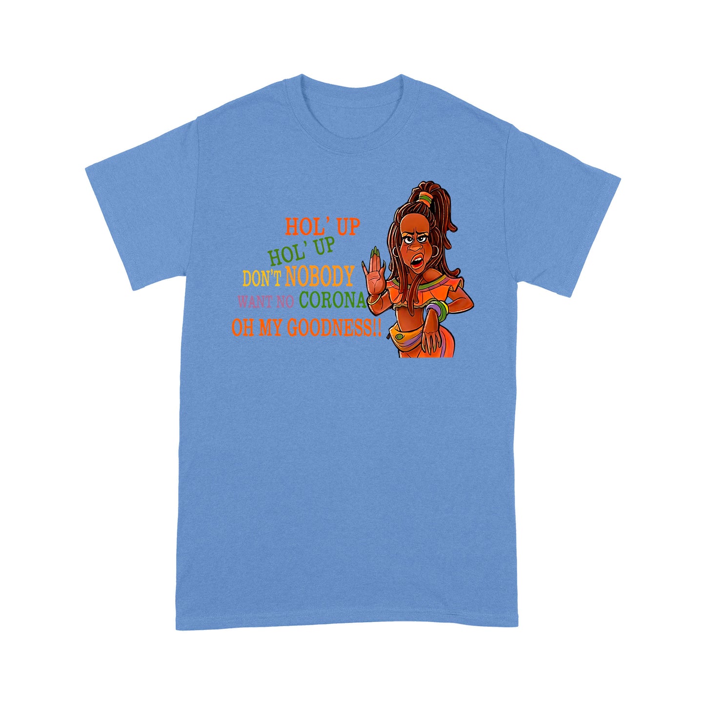 Hol' Up Don’t Nobody Want No Corona Oh My Goodness Classic T-Shirt