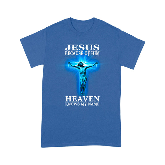 Because Of Him Heaven Knows My Name-Jesus Christ Standard T-shirt TA