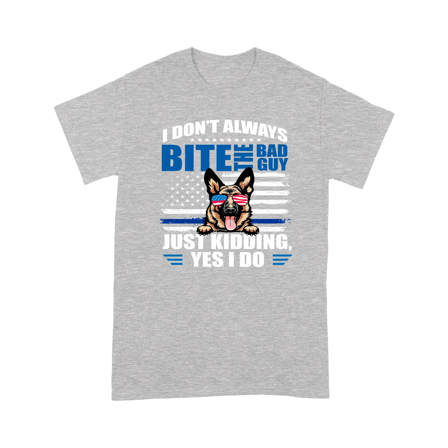 I Don't Always Bite The Bad Guy Just Kidding Yes I Do K9 Dog Special Gift For Policeman