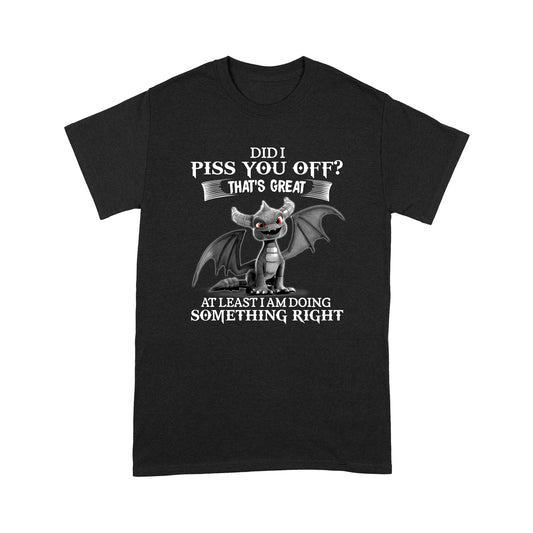 Dragon T-shirt Did I Piss You Off That's Great At Leasr I Am Doing Somthing Right MEI