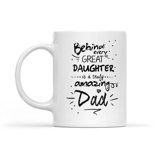 Best Gift For Dad White Mug Behind Every Great Daughter Amazing Dad