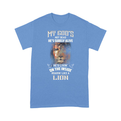My God's Not Dead He's Surely Alive He's Livin' On The Inside Roarin' Like A Lion Classic T-shirt