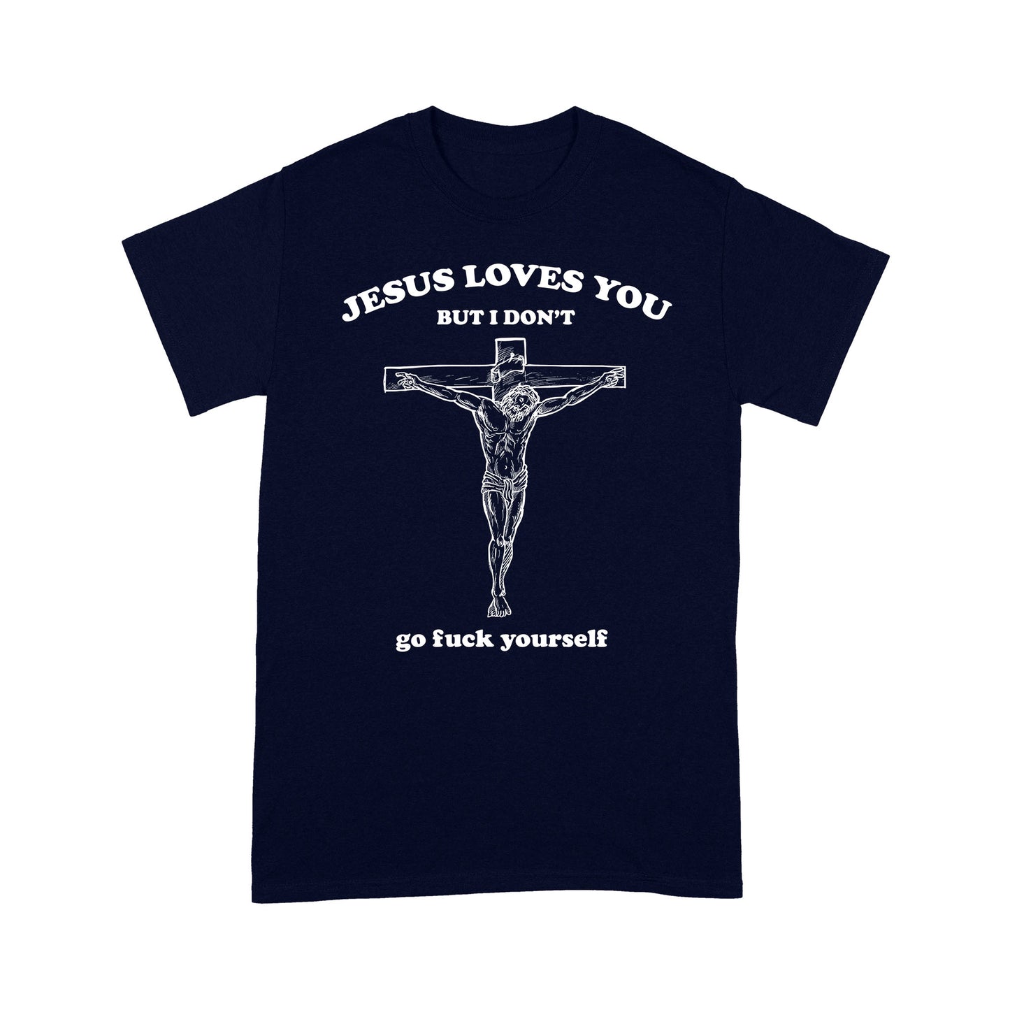 Jesus Love You But I Don't Go Fuck Yourself T-shirt TA