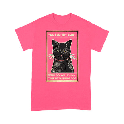 You Fluffin Fluff Who do you think you are talking to - Angry Tattoo Cat T-Shirt