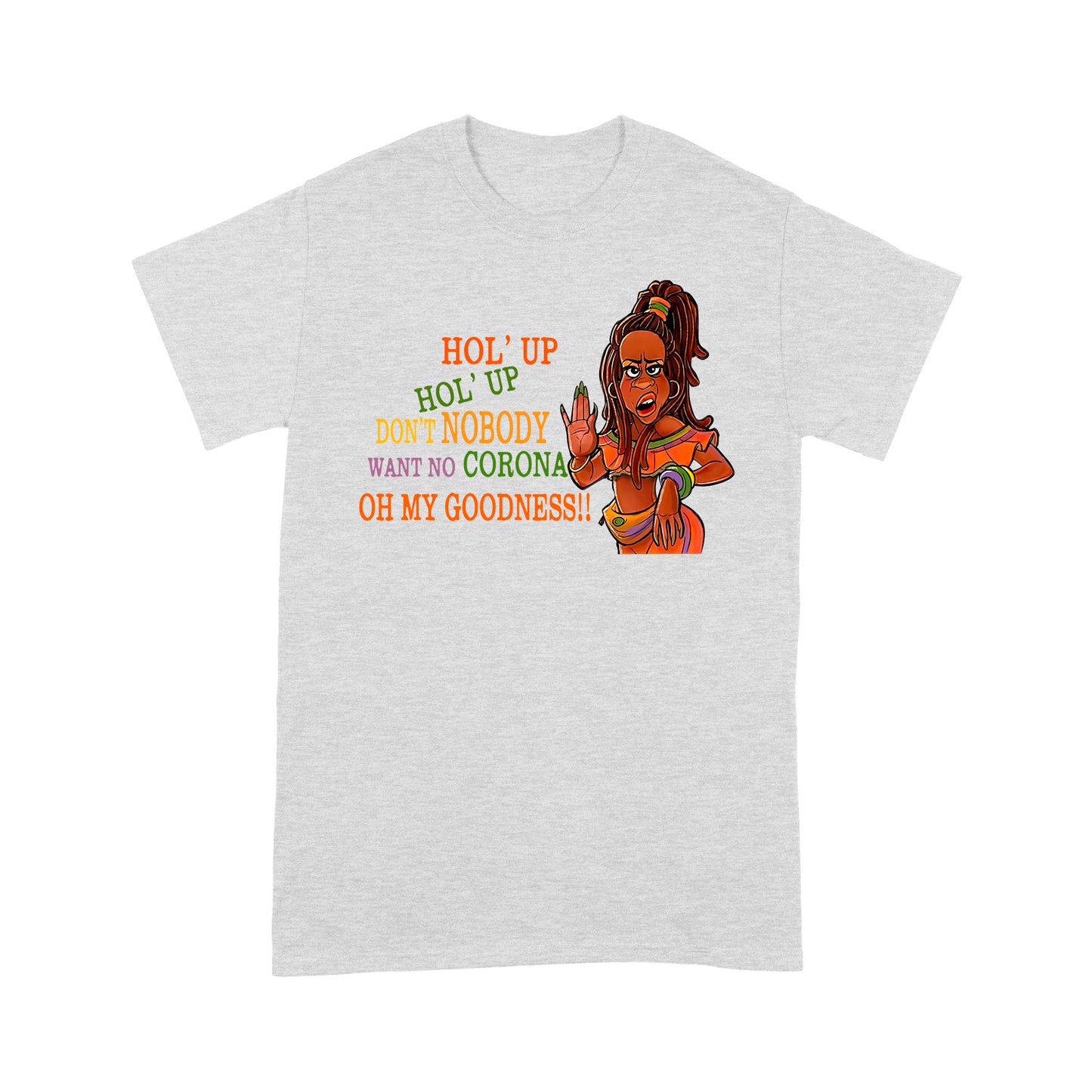 Hol' Up Don’t Nobody Want No Corona Oh My Goodness Classic T-Shirt