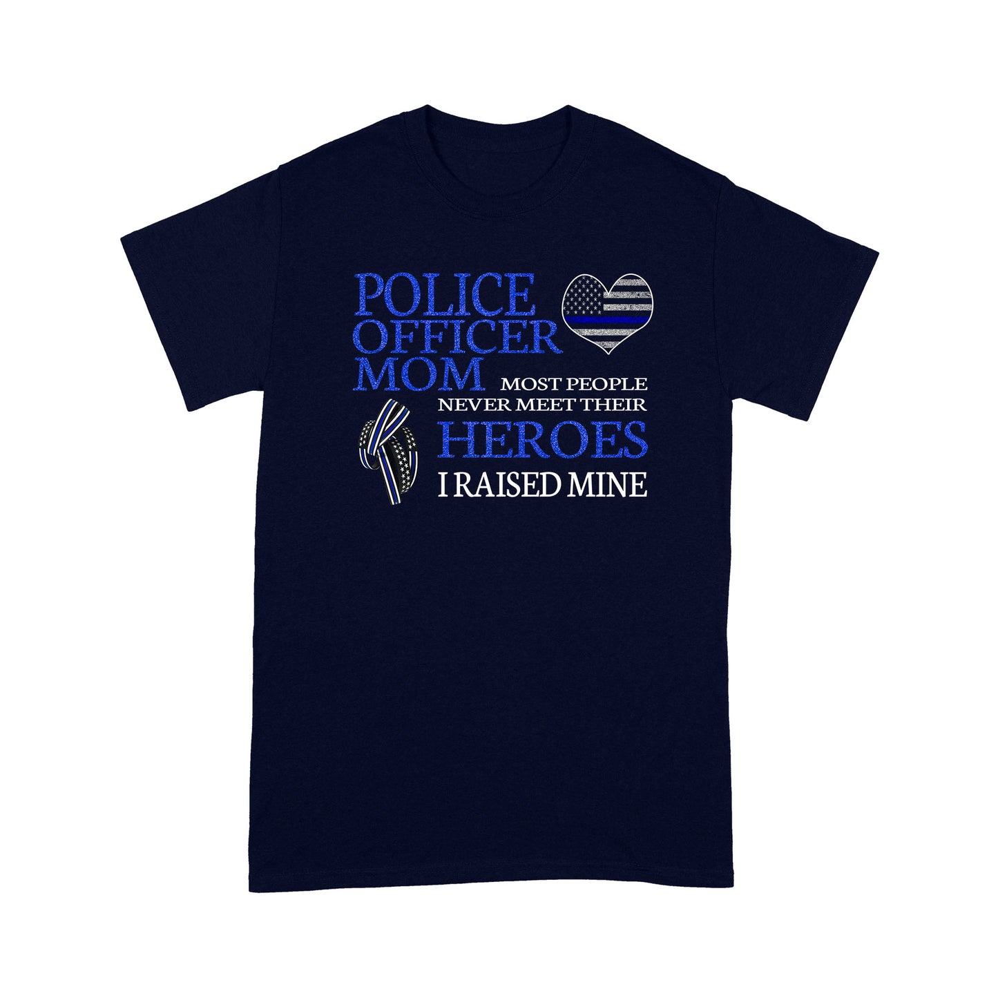 Police Officer Mom Most People Never Meet Their Heroes I Raised Mine Special Gift For Policeman