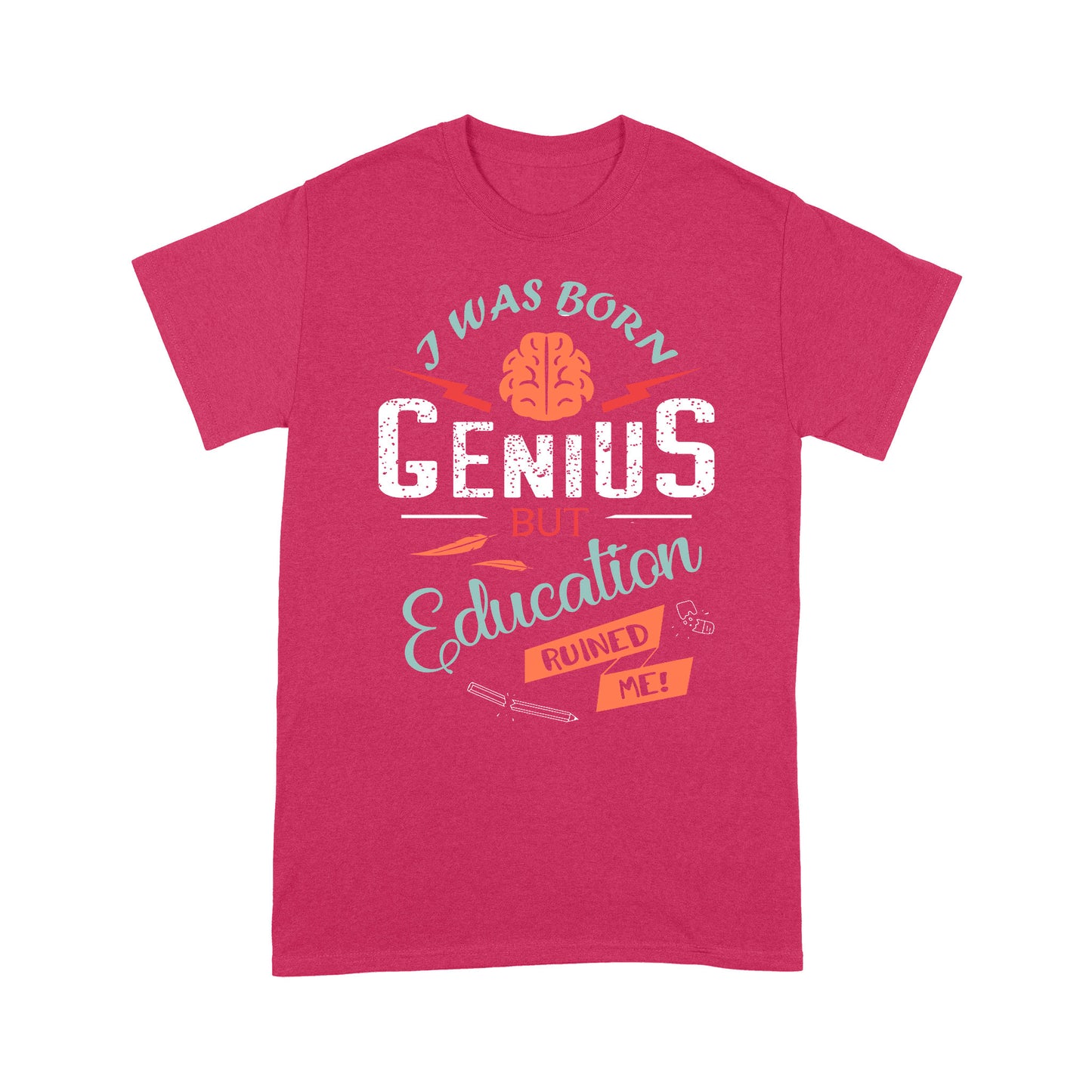i was born Genius bt Education ruined me T-Shirt