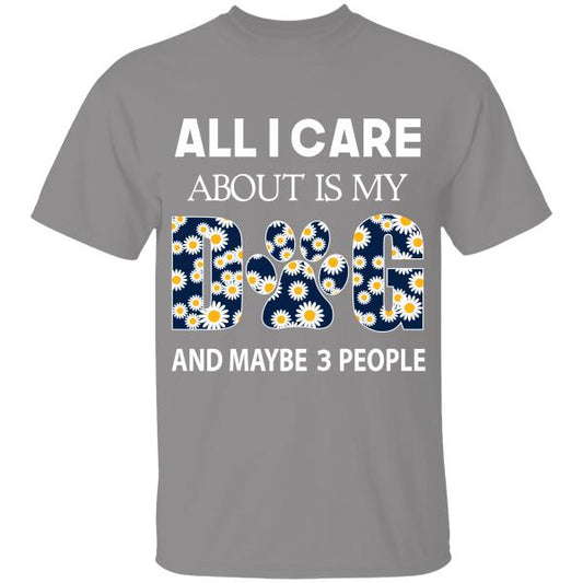 All I Care About Is My Dog And Maybe 3 People Personalized T-shirt For Dog Lover