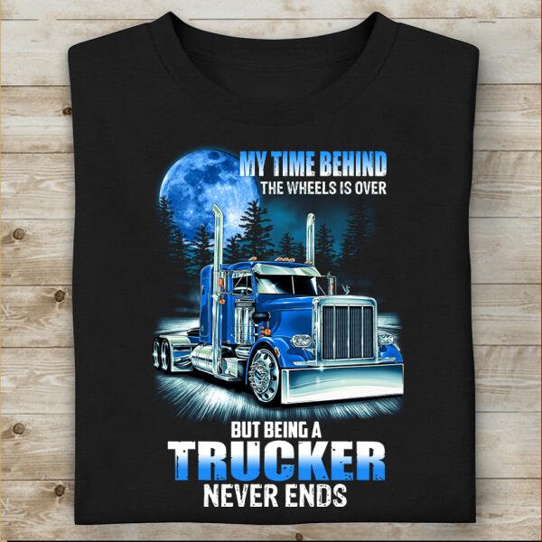 My Time Behind The Wheels Is Over But Being A Trucker Never End T-Shirt, Gift For Truck Lovers