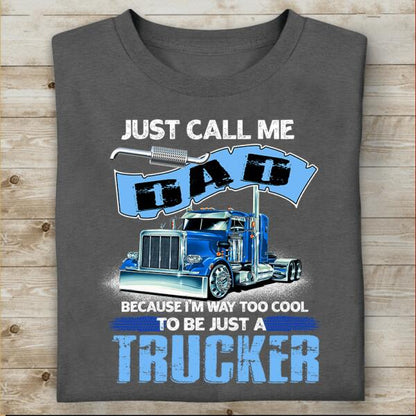 Just Call Me Dad Because I'm Way Too Cool To Be Just A Trucker Standard T-Shirt, Gift For Father And Truckers