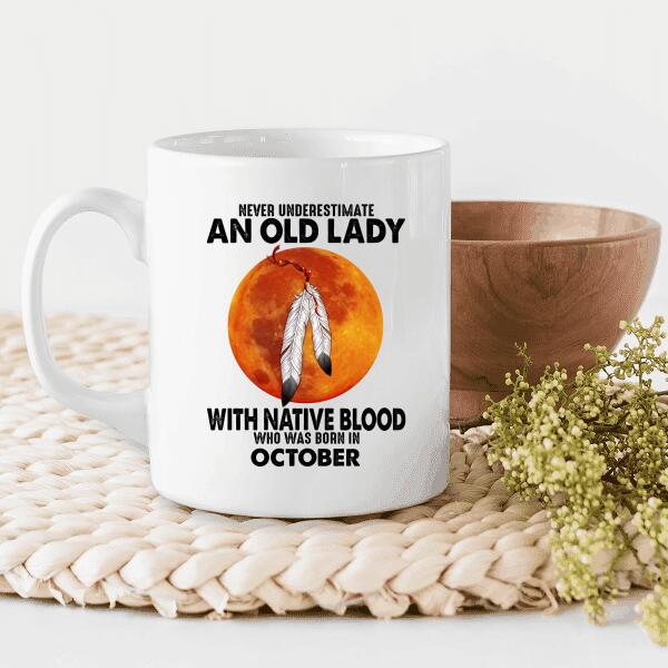 Never Underestimate An Old Lady With Native Blood Who Was Born In Personalized T-shirt, Mug, Best Gifts For Women And Friends