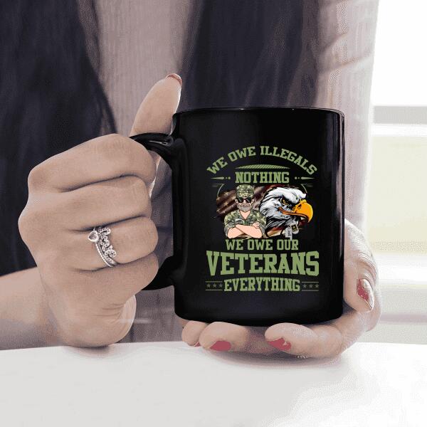 We Owe Illegals Nothing, We Owe Our Veterans Everything Personalized T-shirt, Mug, Best Gifts For Veterans Day