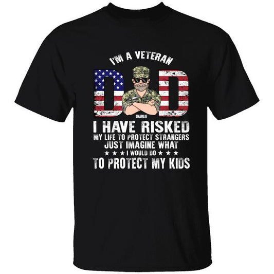 I'm A Veteran Dad I Have Risked  My Life To Protect Strangers Just Image What I Would Do To Protect My  Kids Personalized T-Shirt, Best Gifts For Veterans Occasion