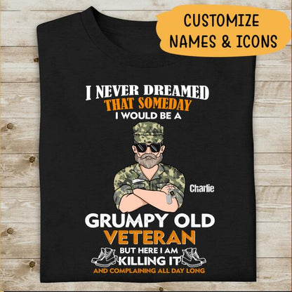 I Never Dreamed That Someday I Would Be A Grumpy Old Veteran But Here I AM Killing It And Complaining All Day Long Personalized T-shirt, Best Gift For Veterans Day