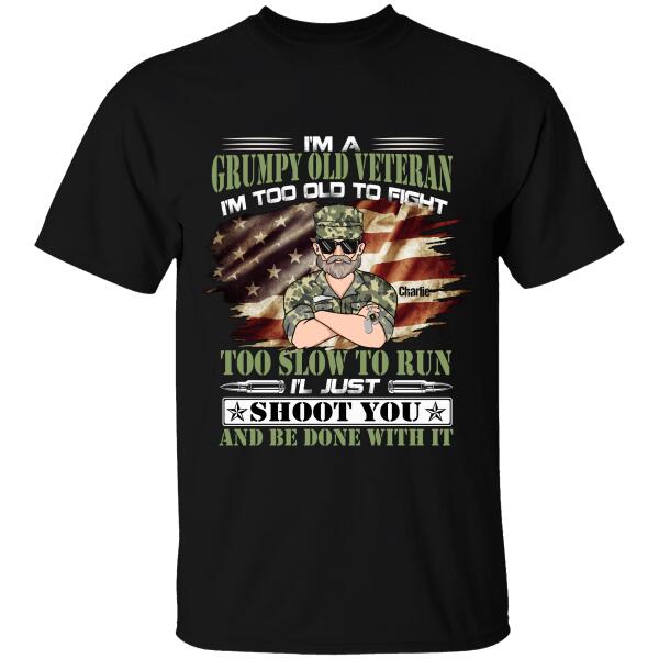 I'm A Grumpy Old Veteran I'm Too Old To Fight Too Slow To Run, I'l Just Shoot You And Be Done With It Personalized T-shirt, Best Gift For Veterans Day