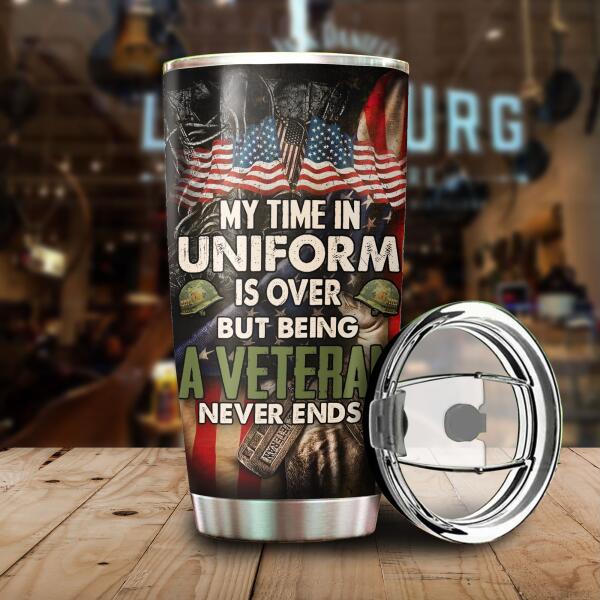 My Time In Uniform Is over But Being A Veteran Never Ends Personalized Tumbler, Best Gift For Veterans Day