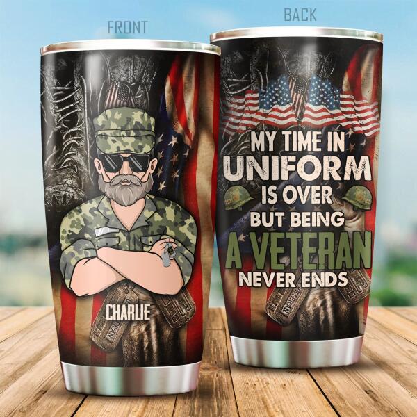 My Time In Uniform Is over But Being A Veteran Never Ends Personalized Tumbler, Best Gift For Veterans Day