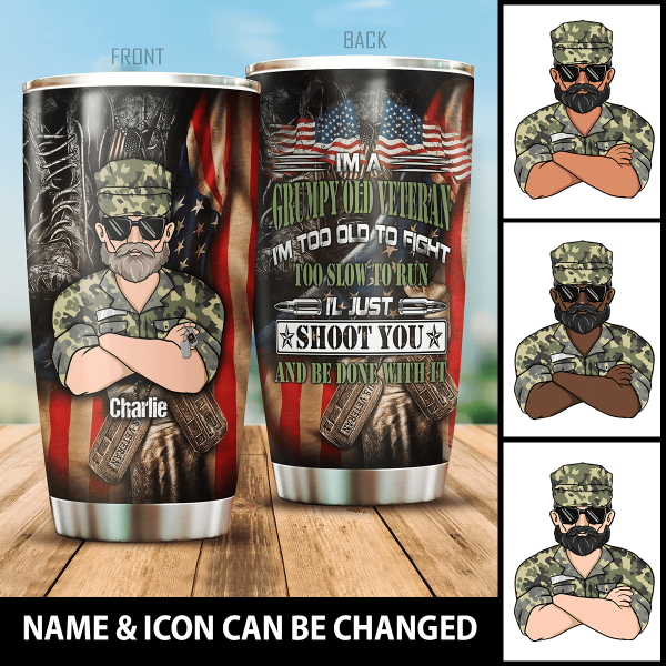 I'm A Grumpy Old Veteran I'm Too Old To Fight Too Slow To Run, I'l Just Shoot You And Be Done With It Personalized Tumbler, Best Gift For Veterans Day