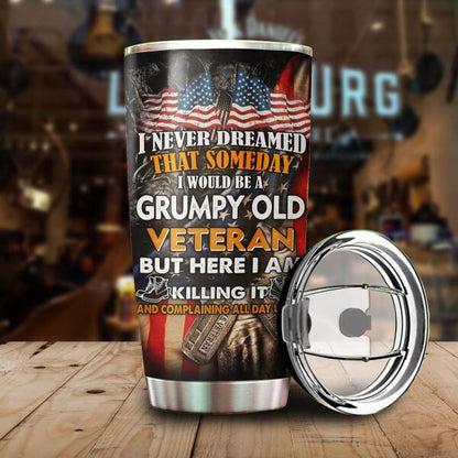 I Never Dreamed That Someday I Would Be A Grumpy Old Veteran But Here I AM Killing It And Complaining All Day Long Personalized Tumbler, Best Gift For Veterans Day