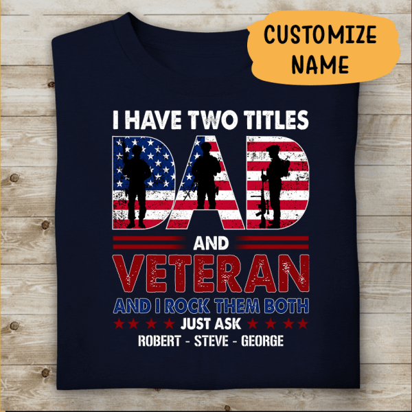 I Have Two Titles Dad And Veteran And I Rock Them Both Personalized T-shirt, Best Gift For Veterans