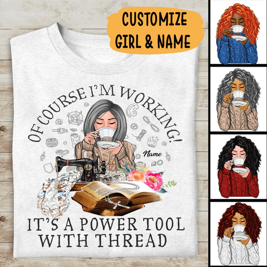 Of Course I'm Working It's A Power Tool With Thread Personalized T-shirt, Best Gift For Girls Mom Grandma and Sewing Lovers