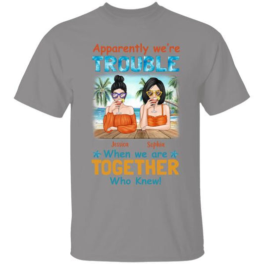 Apparently, We're Trouble When We Are Together Who Knew Personalized T-shirt Amazing Gift For Friend