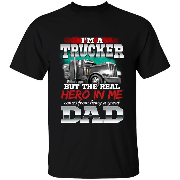 I'm A Trucker But The Real Hero In Me Comes From Being A Great Dad T-shirt, Best Gift For Father