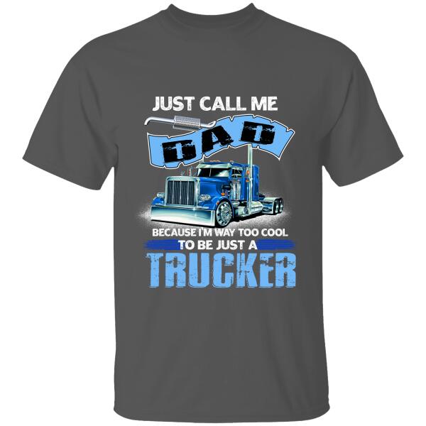 Just Call Me Dad Because I'm Way Too Cool To Be Just A Trucker Standard T-Shirt, Gift For Father And Truckers