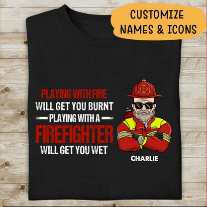 Playing With Fire Will Get You Burnt Playing With A Firefighter Will Get You Wet Personalized T-shirt For Dad Papa Grandpa