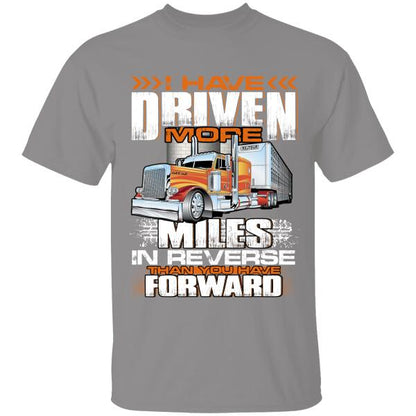 I Have Driven More Miles In Reverse Than You Have Forward T-Shirt, Gift For Truckers