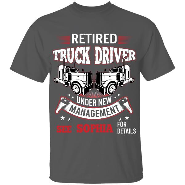 Retired Truck Driver Under New Management See Wife For Details Personalized T-Shirt, Gift For Truckers