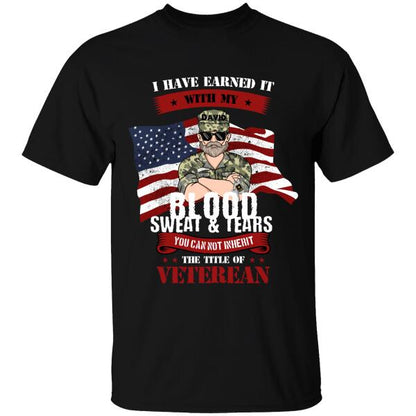 I Have Earned It With My Blood Sweat & Tears You Can Not Inherit The Title Of Veteran Personalized T-shirt, Best Gift For Veterans Day