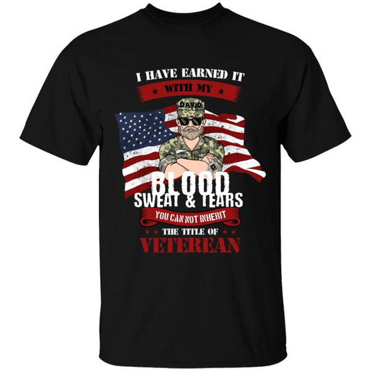 I Have Earned It With My Blood Sweat & Tears You Can Not Inherit The Title Of Veteran Personalized T-shirt, Best Gift For Veterans Day