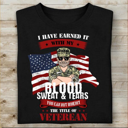 I Have Earned It With My Blood Sweat & Tears You Can Not Inherit The Title Of Veteran Personalized T-shirt, Best Gift For Veterans Day