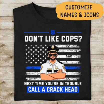Don't Like Cops Next Time You Are In Trounle Call A Crack Head Personalized T-shirt Special Gift For Policeman