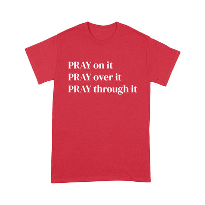 Pray on it Pray over it Pray through it Christian T-Shirt