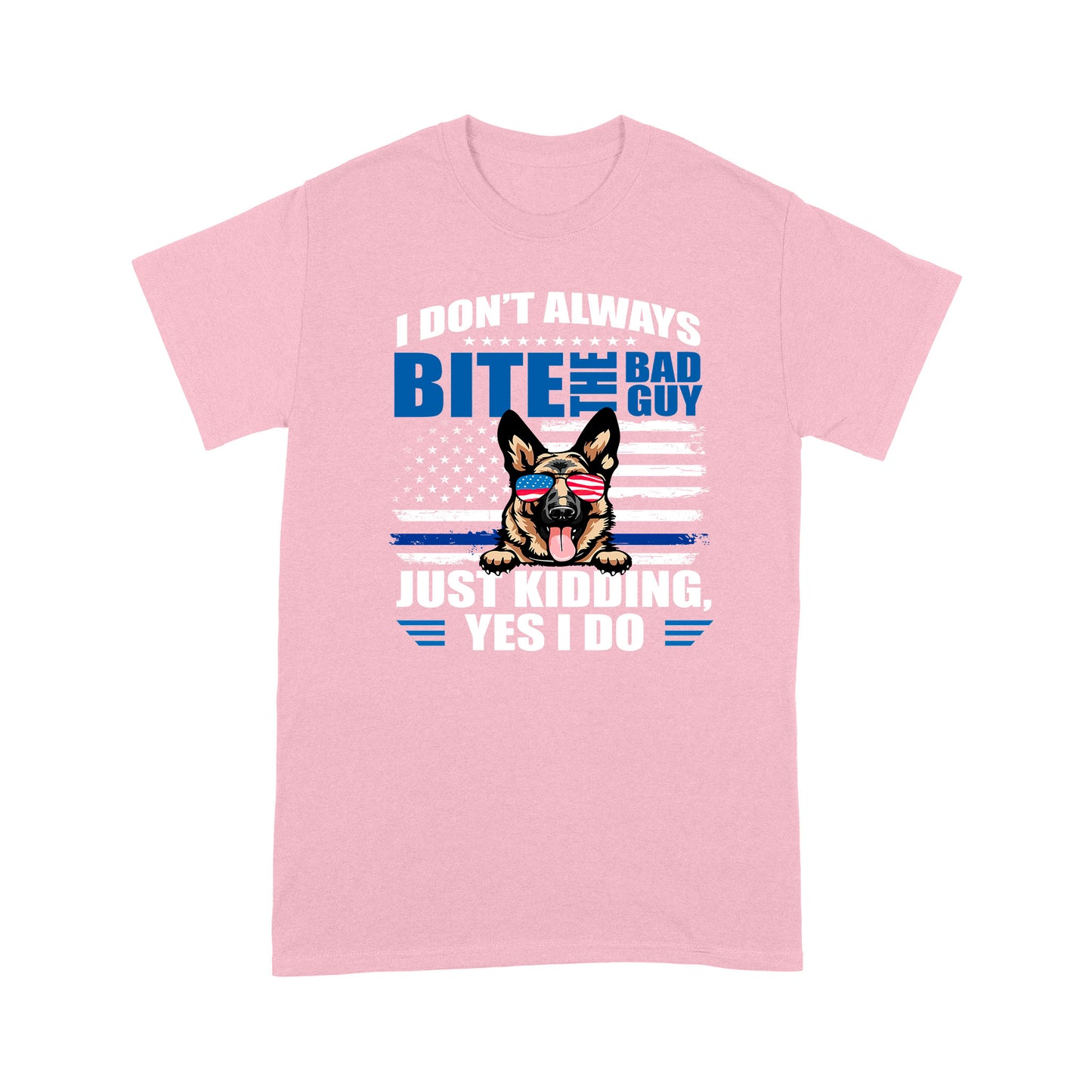 I Don't Always Bite The Bad Guy Just Kidding Yes I Do K9 Dog Special Gift For Policeman