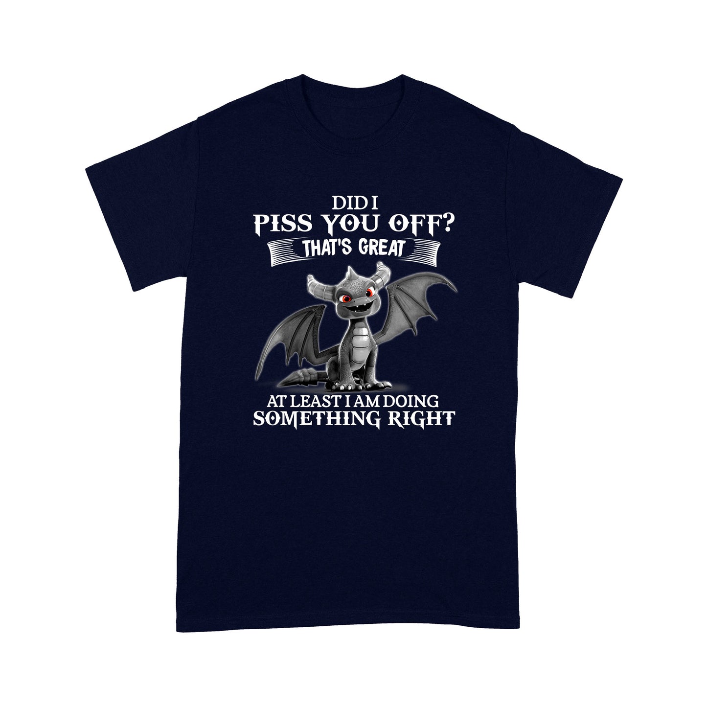 Dragon T-shirt Did I Piss You Off That's Great At Leasr I Am Doing Somthing Right MEI