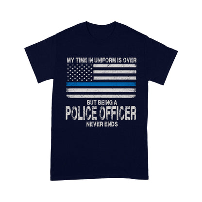 My Time In Uniform Is Over But Being A Police Officer Never Ends Thin Blue Line T-Shirt, Best Gifts For Police Officers