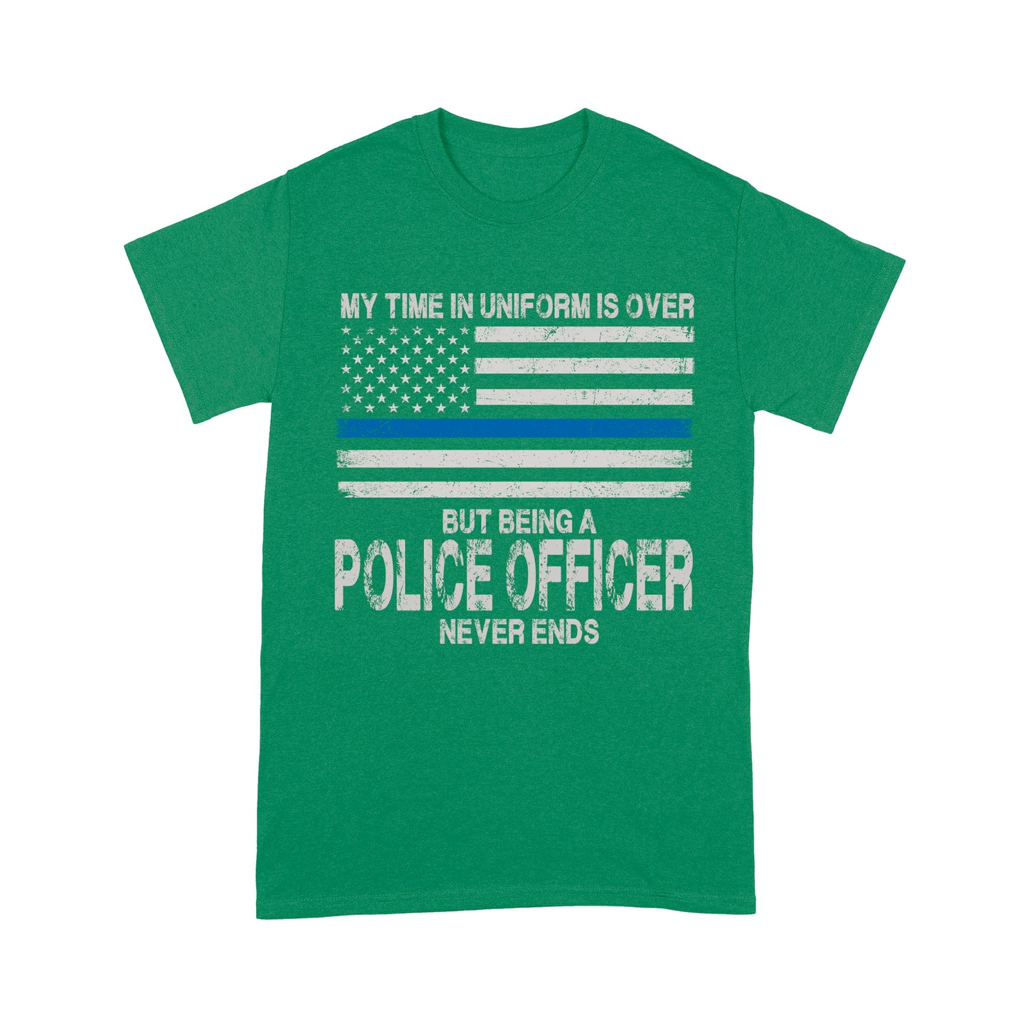 My Time In Uniform Is Over But Being A Police Officer Never Ends Thin Blue Line T-Shirt, Best Gifts For Police Officers