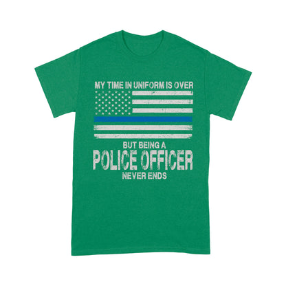 My Time In Uniform Is Over But Being A Police Officer Never Ends Thin Blue Line T-Shirt, Best Gifts For Police Officers