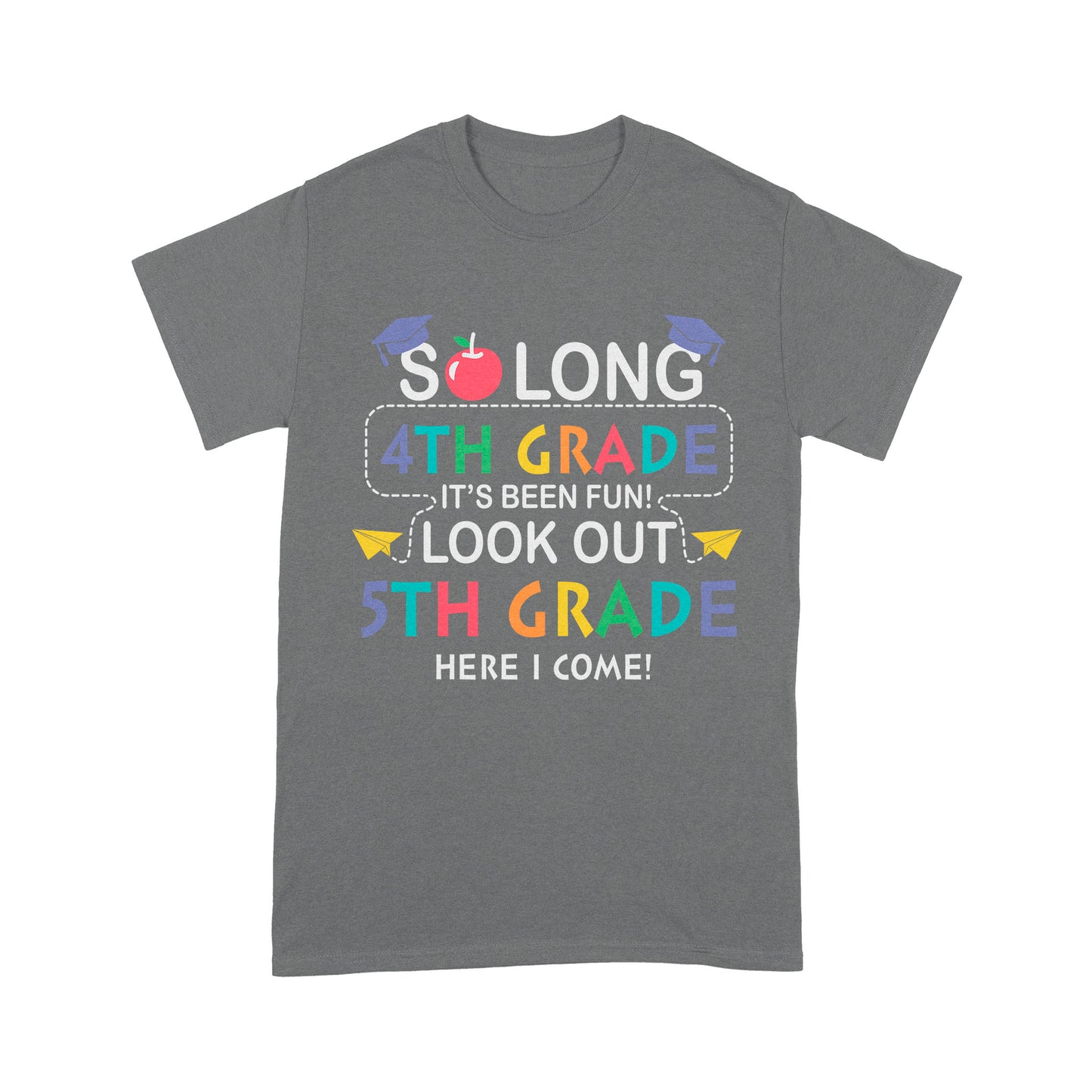 So long 4th Grade It's Been Fun! Look Out 5th Grade Here I Come Standard T-Shirt