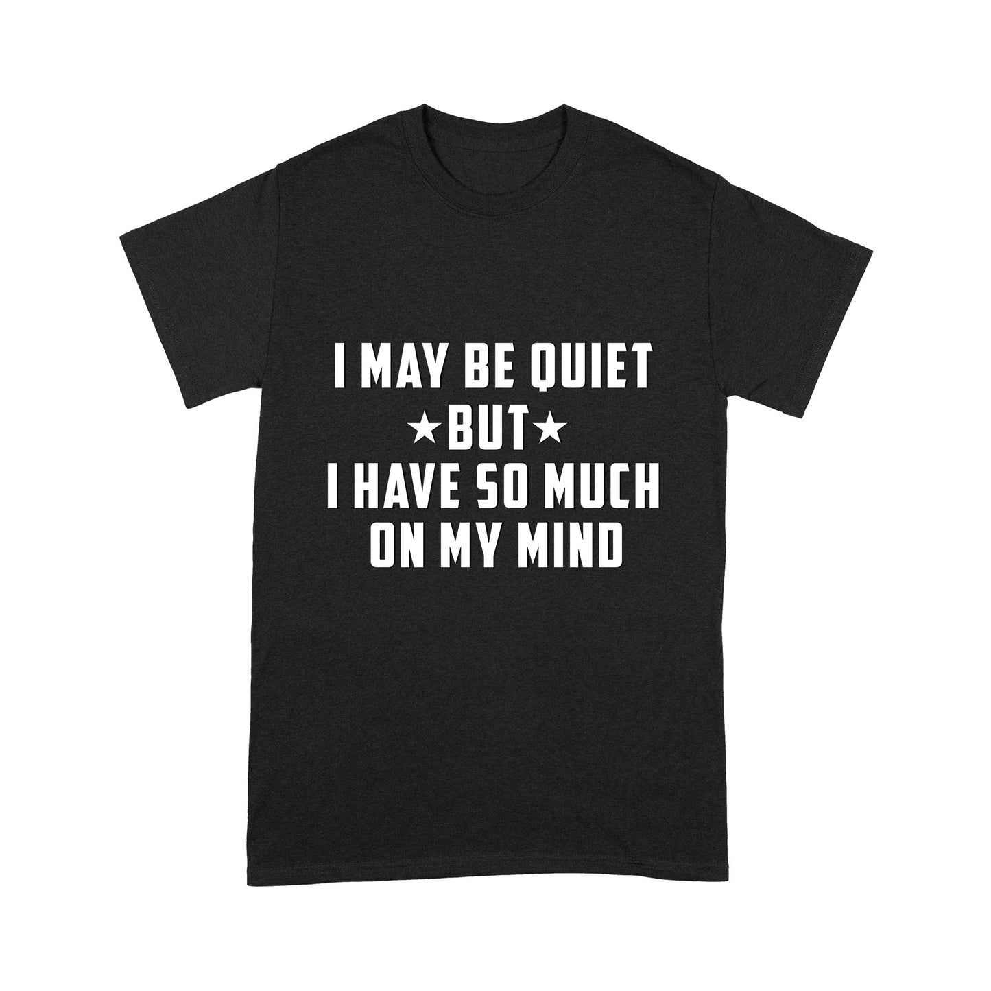 I may be quiet but i have so much on my mind T-Shirt