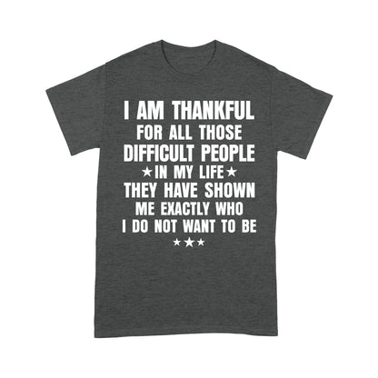 I am Thankful for all those difficult people in my life T-Shirt