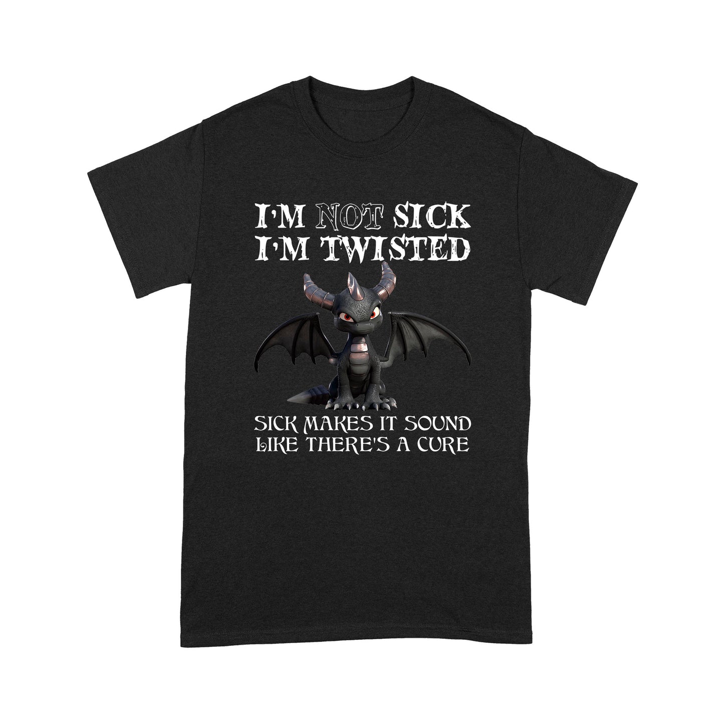 Dragon I'm Not Sick I'm Twisted Standard T-shirt