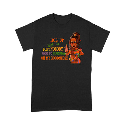 Hol' Up Don’t Nobody Want No Corona Oh My Goodness Classic T-Shirt