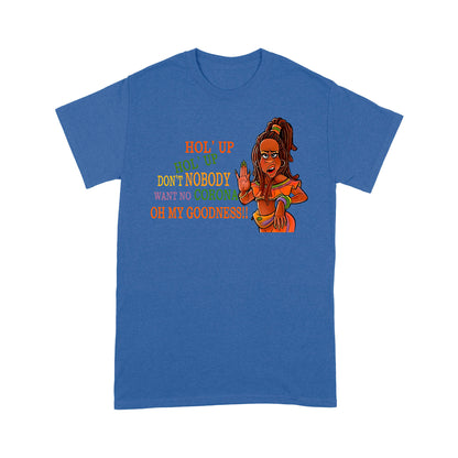 Hol' Up Don’t Nobody Want No Corona Oh My Goodness Classic T-Shirt