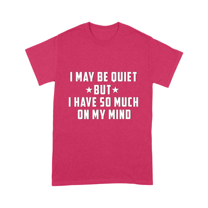 I may be quiet but i have so much on my mind T-Shirt